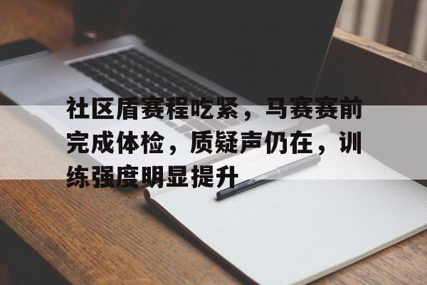 爱游戏官方网站-社区盾赛程吃紧，马赛赛前完成体检，质疑声仍在，训练强度明显提升的简单介绍-爱游戏官方网站